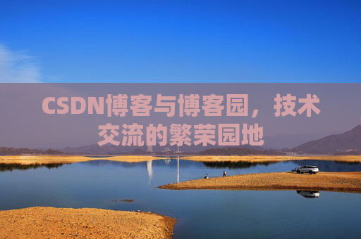 CSDN博客与博客园，技术交流的繁荣园地